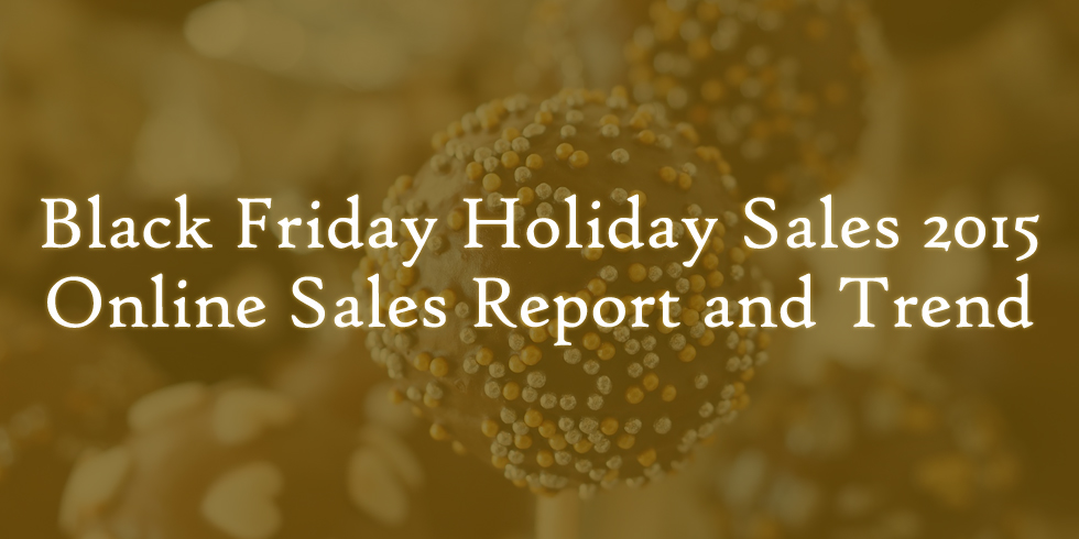 Black Friday Holiday Sales 2015 Online Sales Report And Trend