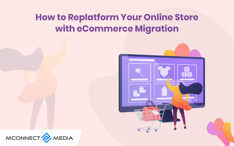 How to Replatform Your Online Store with eCommerce Migration