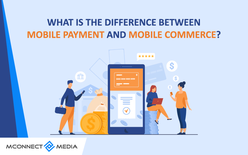 What is The Difference between Mobile Payment and Mobile Commerce?