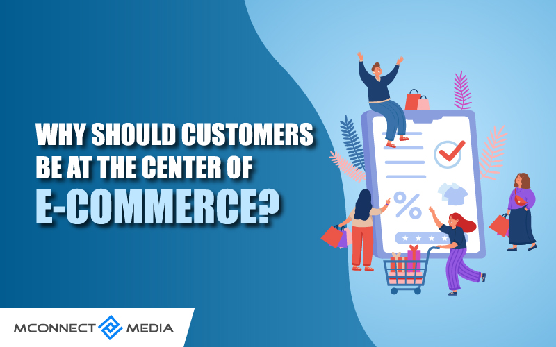Why Should Customers Be At The Center Of E-commerce?