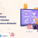 Why You Should Have a Multi-Vendor eCommerce Website