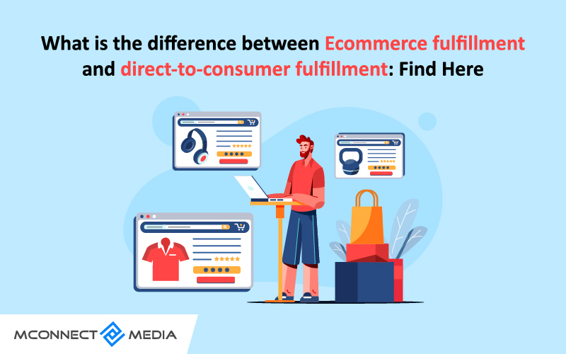 Ecommerce Fulfilment Vs. Direct-to-consumer Fulfilment: What is the difference?