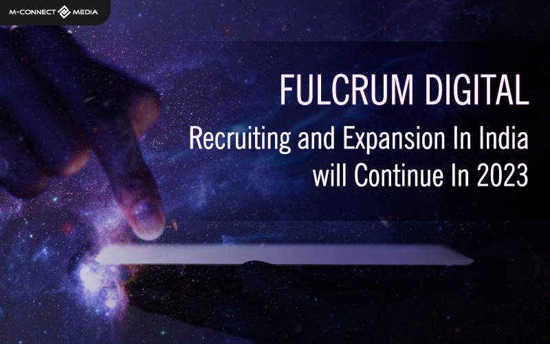 fulcrum digital recruiting and-expansion in india will continue in 2023